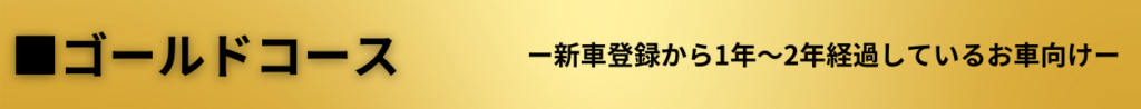 新車登録から1年〜2年経過しているお車向けのゴールドコース
