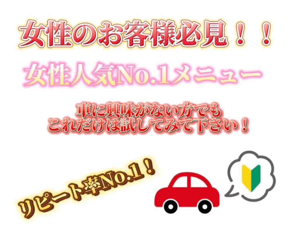 女性の人気NO,1メニュー !!車に興味がない方でもこれだけは試してみてください